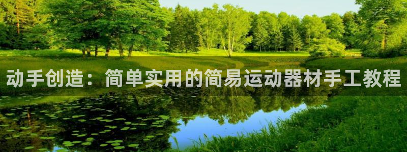 凯捷体育官方客服电话:动手创造:简单实用的简易运动器材手工教