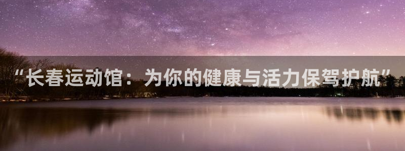 凯捷体育平台注册流程图:“长春运动馆:为你的健康与活力保驾护